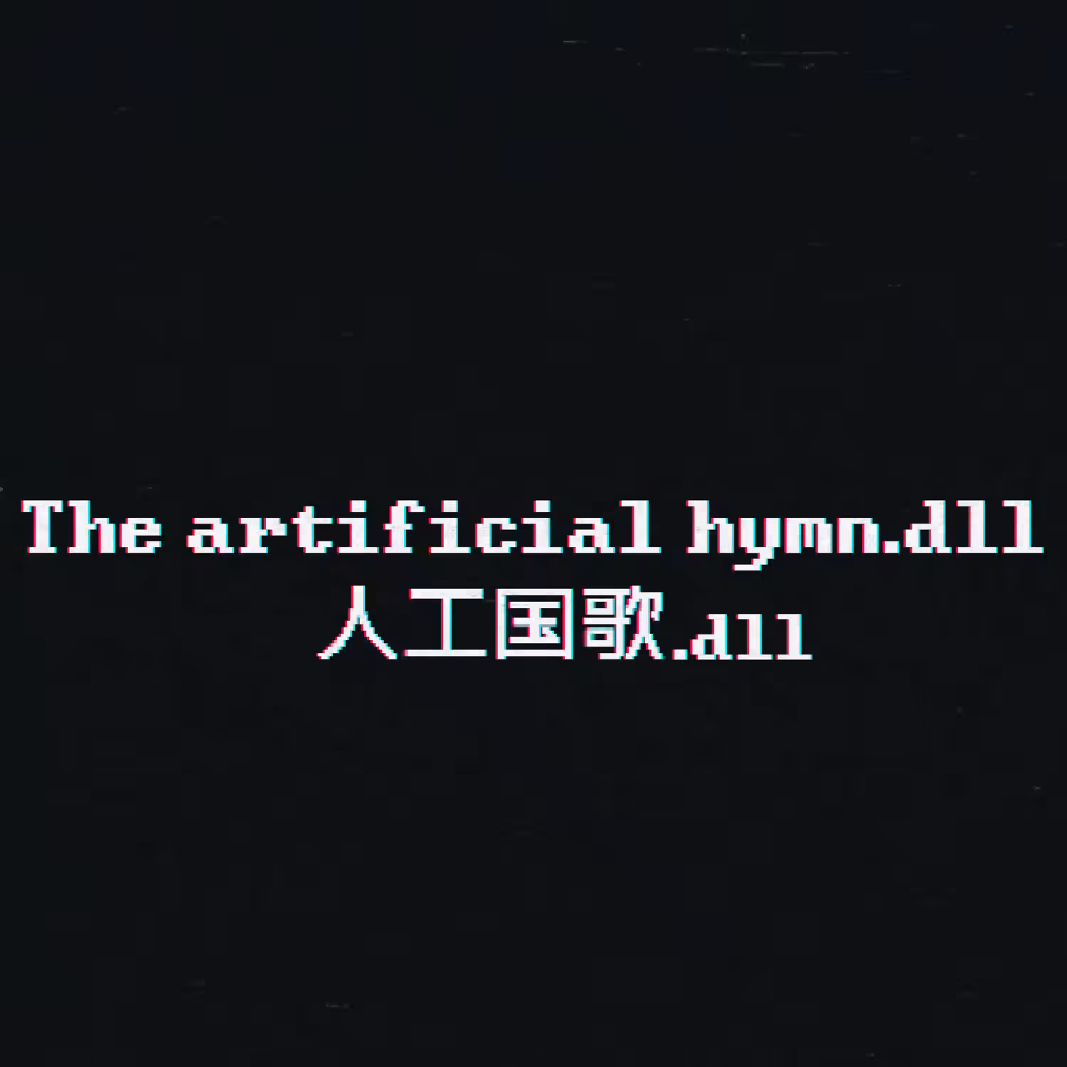 THE ARTIFICIAL HYMN.dll // 人工国歌.dll