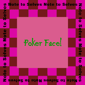 Note to Selves: Poker Face