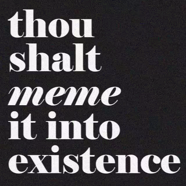 thou shalt meme it into existence