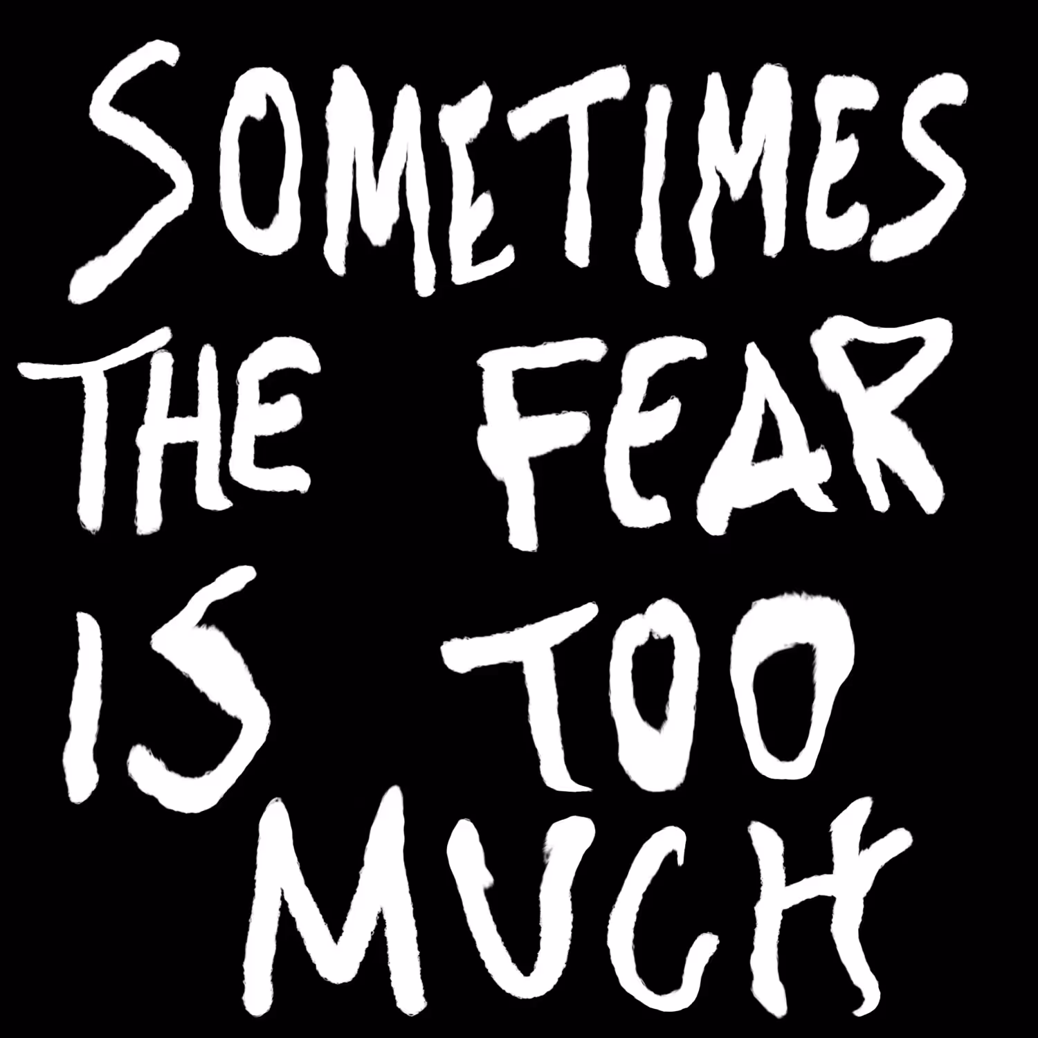 Sometimes the fear is too much