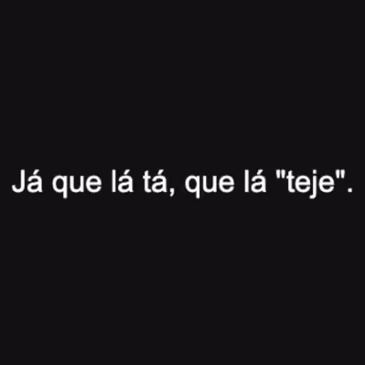 Já que lá tá, que lá...
