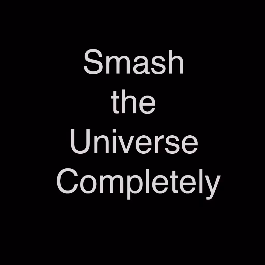 Smash the Universe Completely #2