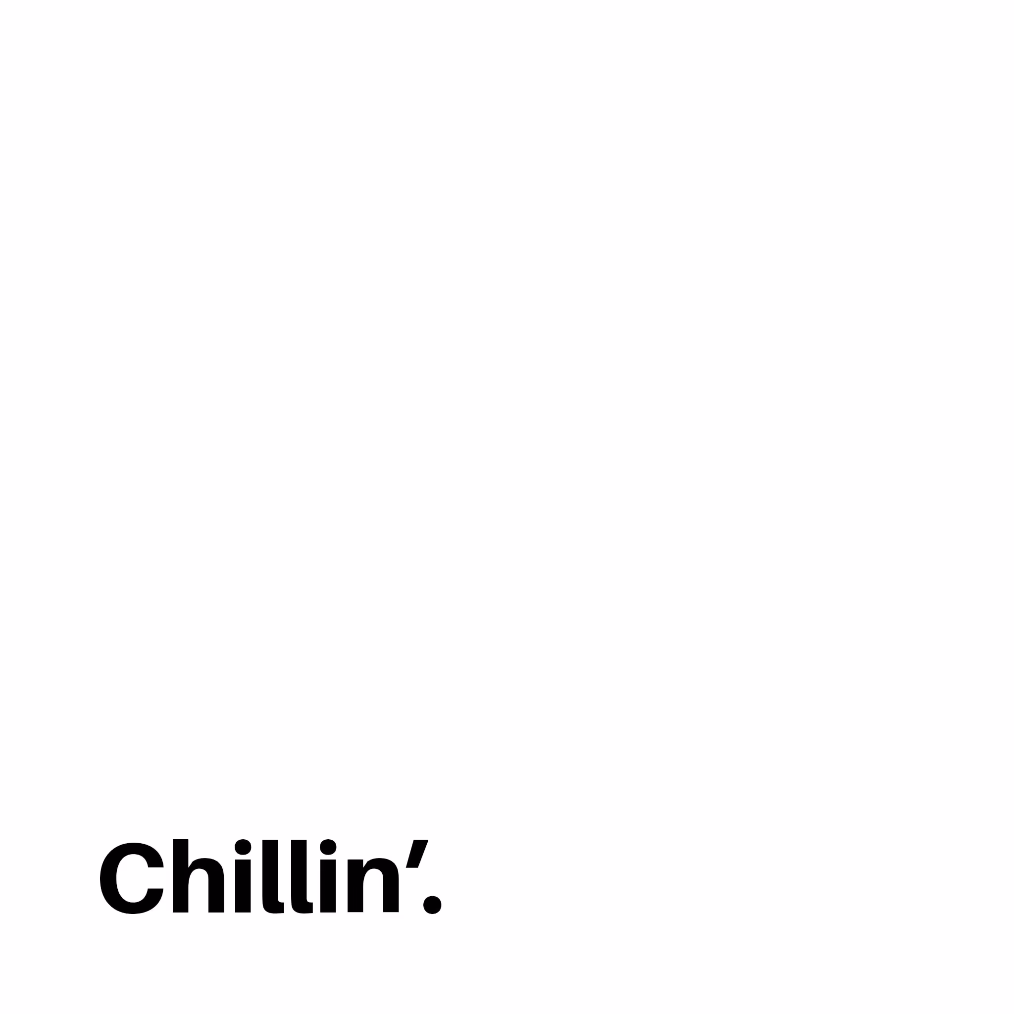 Chillin'.
