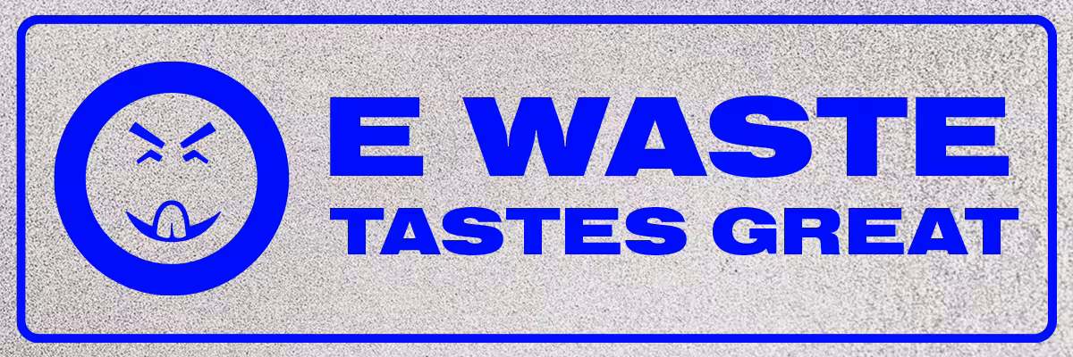E-Waste Tastes Great