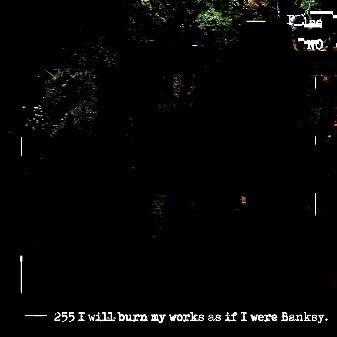 255 I will burn my works as if I were Banksy.