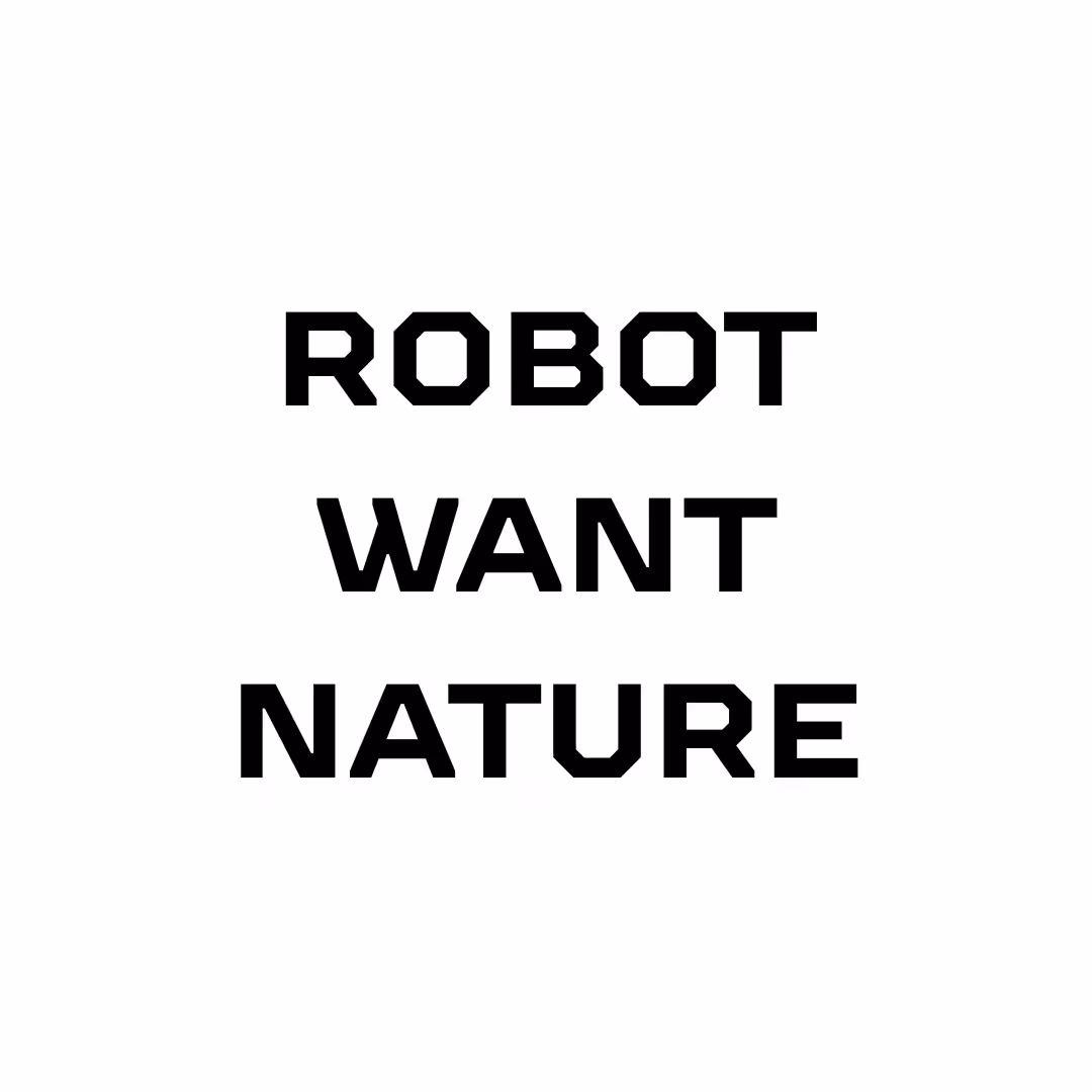 Nature Vibes: ROBOT WANT NATURE