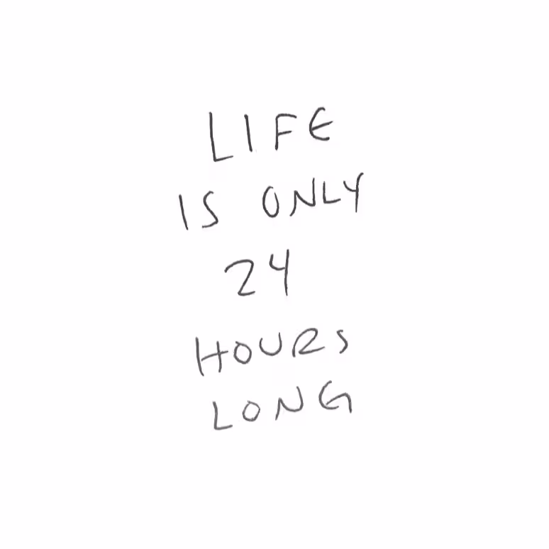 Life is Only 24 Hours Long