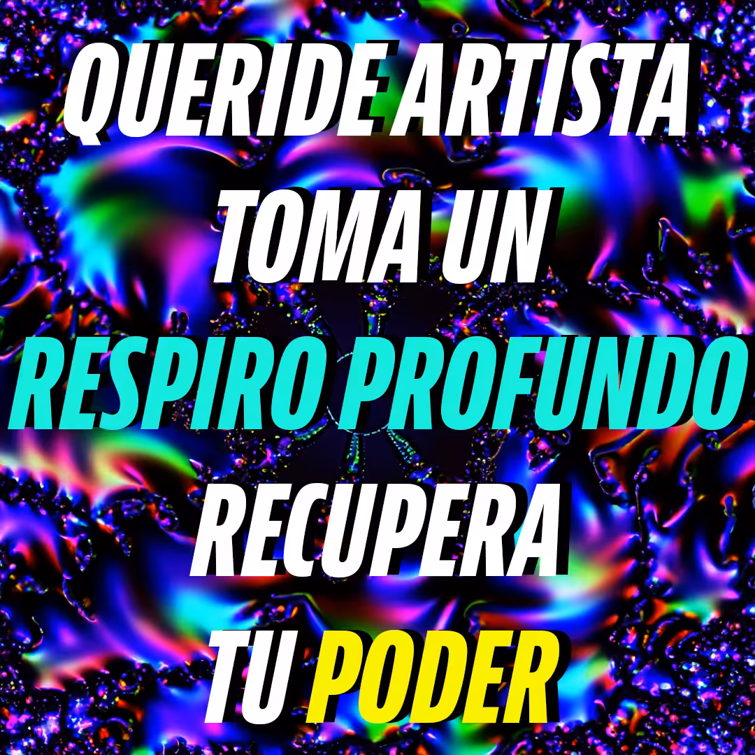 QUERIDE ARTISTA TOMA UN RESPIRO PROFUNDO RECUPERA TU PODER