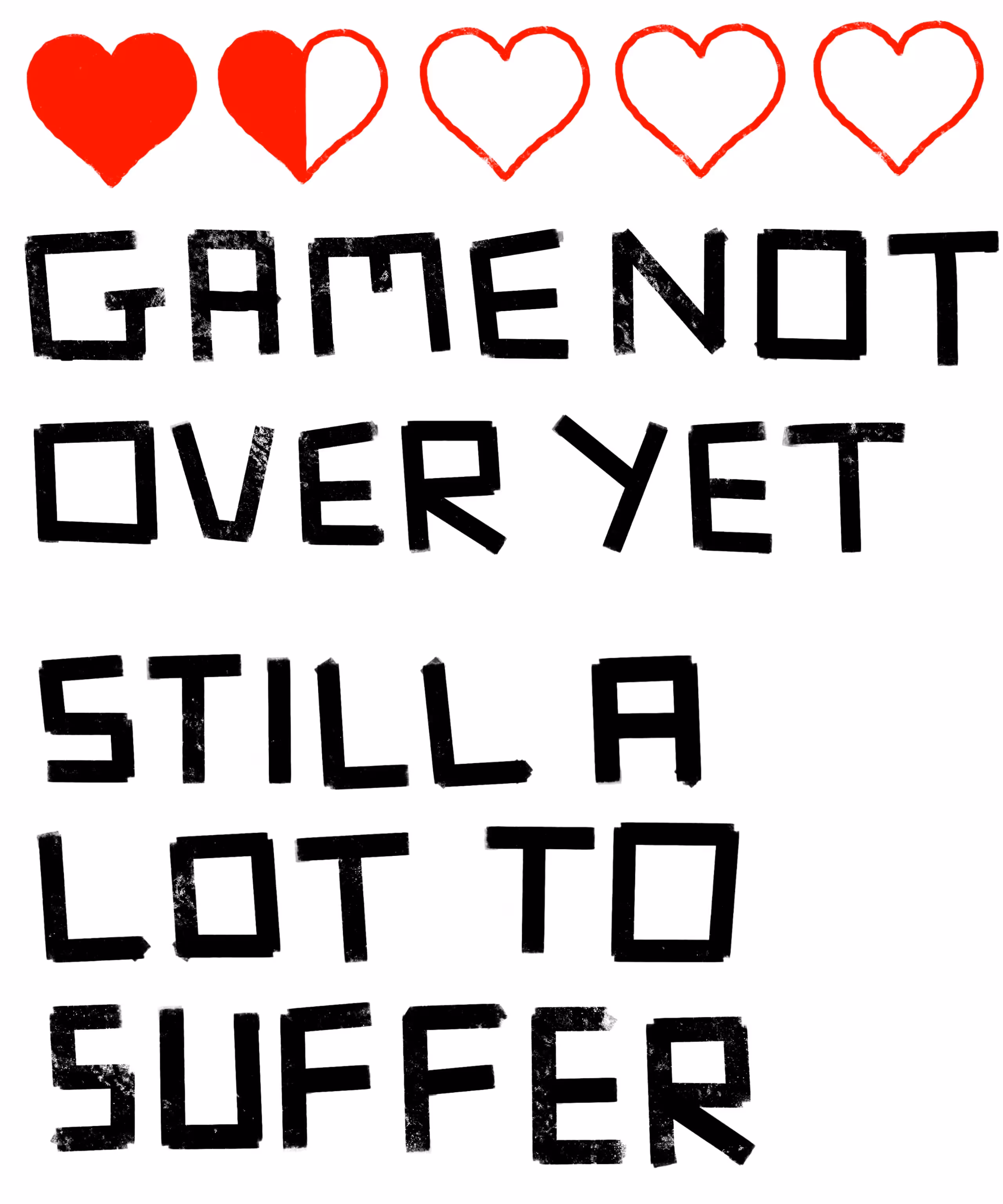 GAME NOT OVER YET, STILL A LOT TO SUFFER