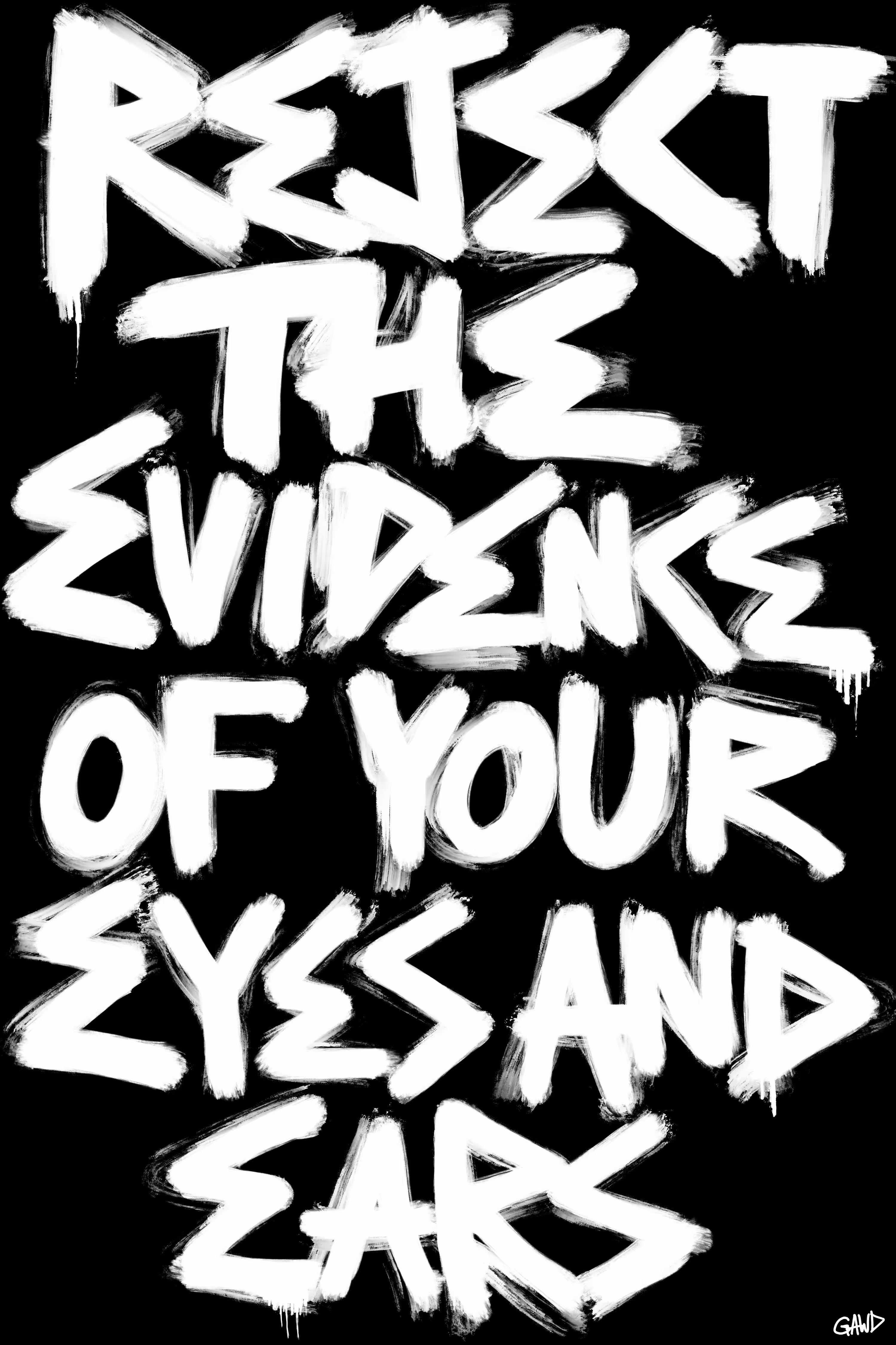REJECT THE EVIDENCE OF YOUR EYES AND EARS
