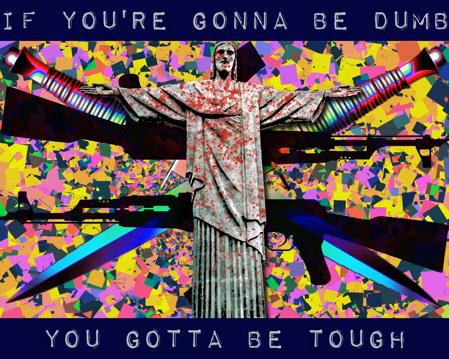 if you're gonna be dumb you gotta be tough