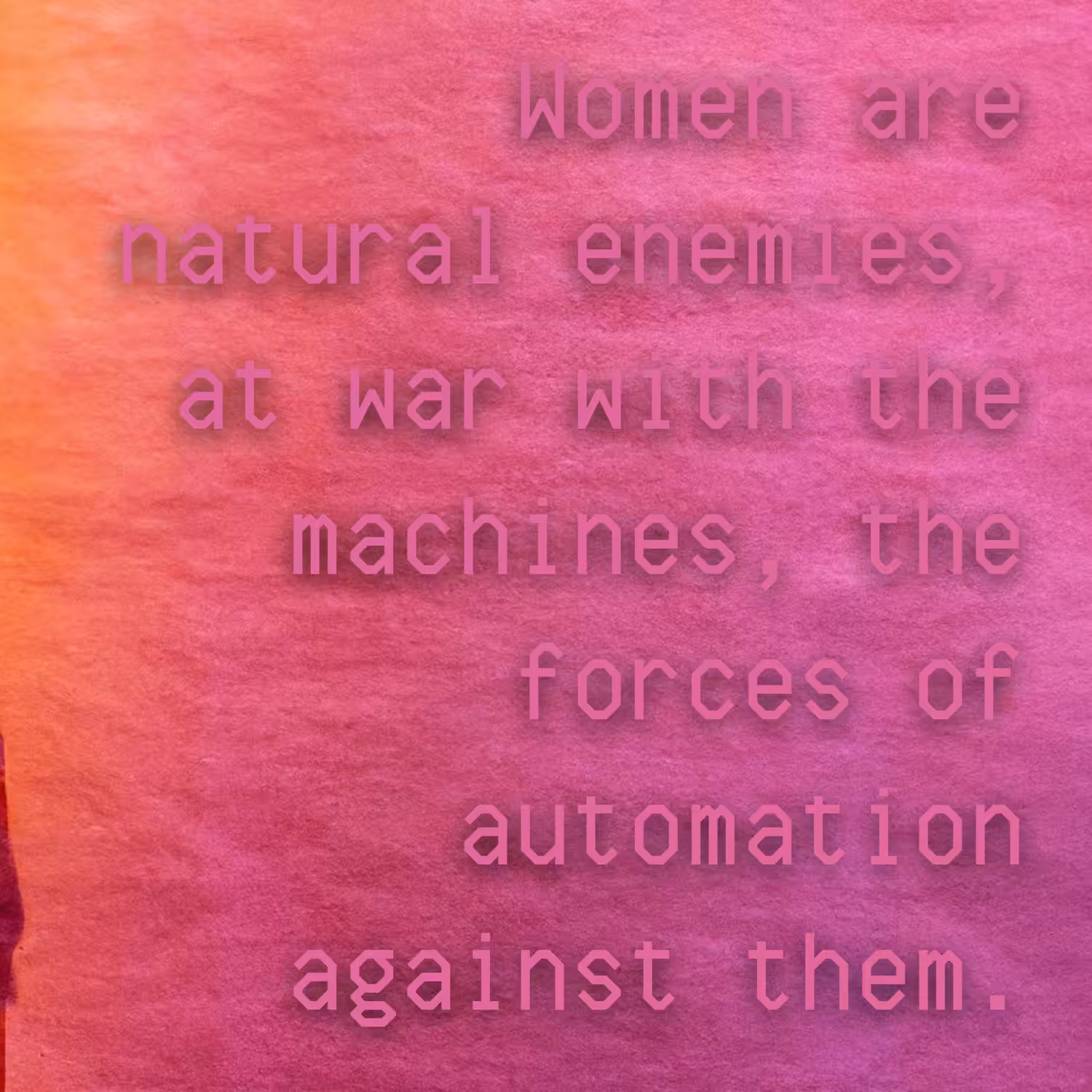 UNSTATIONERY: Women are natural enemies, at war with the machines