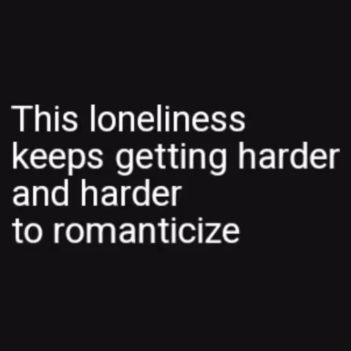 This loneliness
keep...