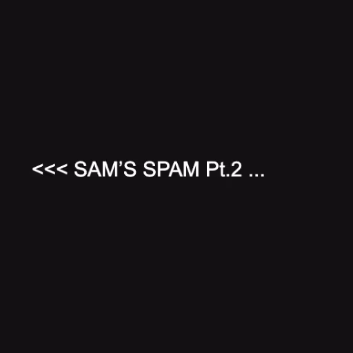 <<< SAM’S SPAM Pt.2 ...