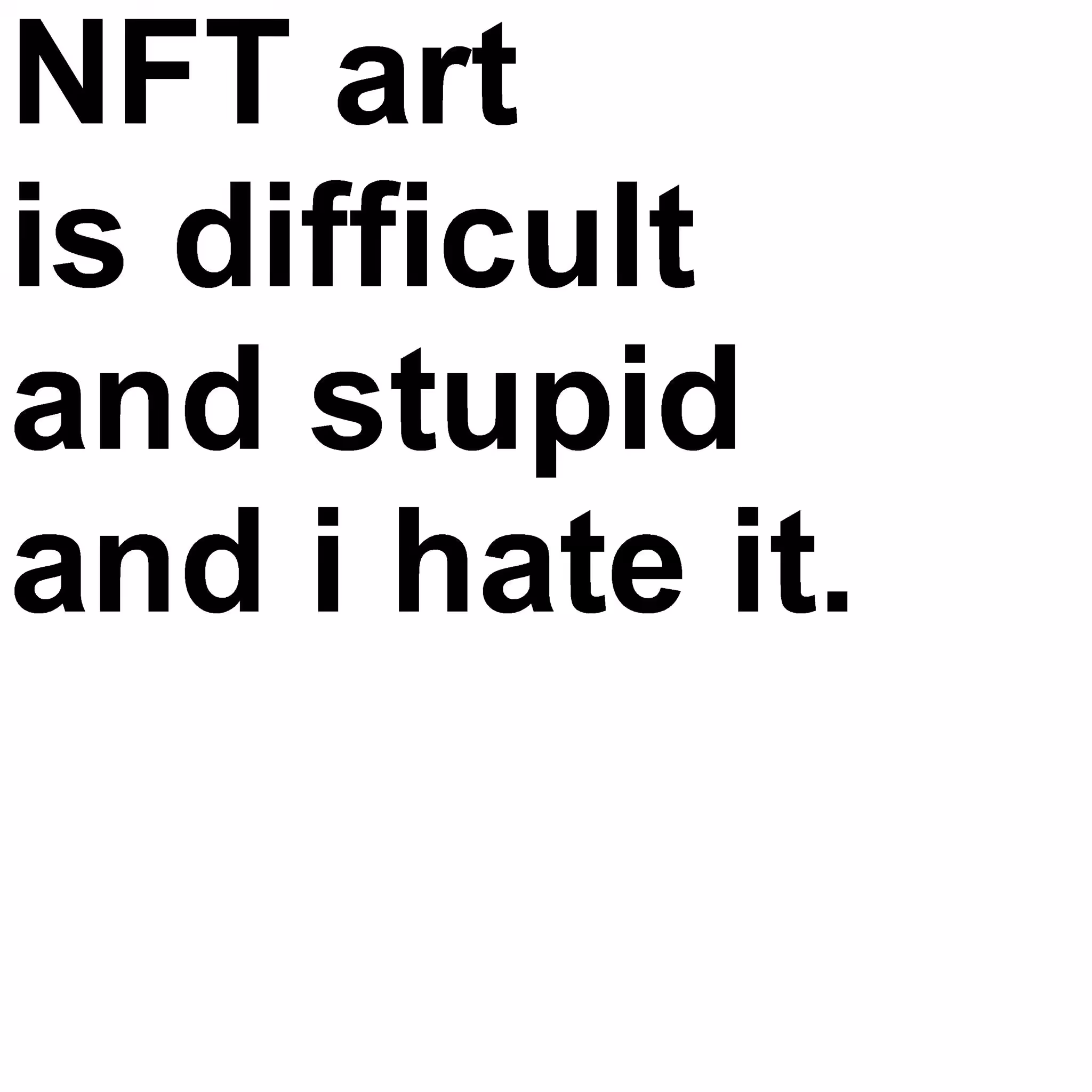 NFT art is difficult and stupid and I hate it