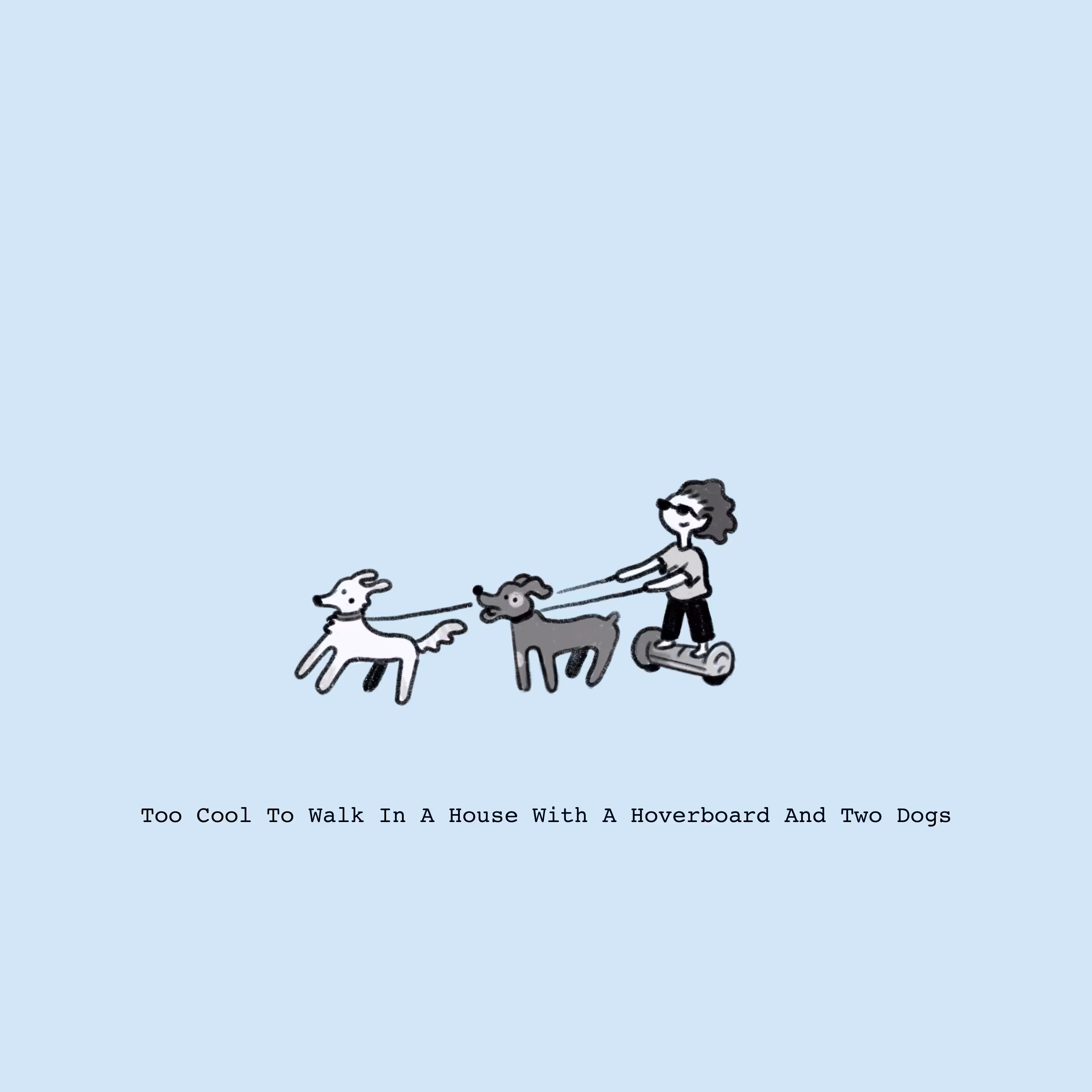 Too Cool To Walk In A House With A Hoverboard And Two Dogs